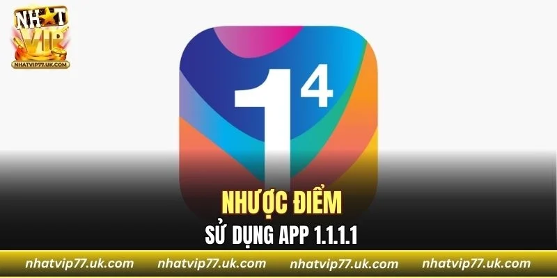 Nhược điểm sử dụng app 1.1.1.1